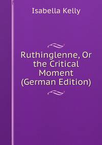 Ruthinglenne, Or the Critical Moment (German Edition)