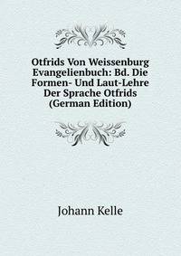 Otfrids Von Weissenburg Evangelienbuch: Bd. Die Formen- Und Laut-Lehre Der Sprache Otfrids (German Edition)