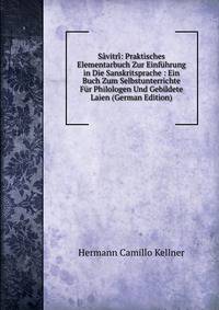 S?vitr?: Praktisches Elementarbuch Zur Einf?hrung in Die Sanskritsprache : Ein Buch Zum Selbstunterrichte F?r Philologen Und Gebildete Laien (German Edition)