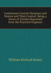 Continuous Current Dynamos and Motors and Their Control: Being a Series of Articles Reprinted from the Practical Engineer