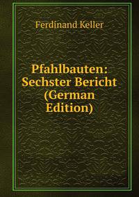 Pfahlbauten: Sechster Bericht (German Edition)