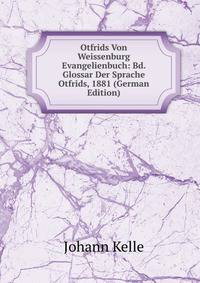 Otfrids Von Weissenburg Evangelienbuch: Bd. Glossar Der Sprache Otfrids, 1881 (German Edition)