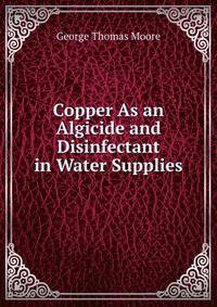 Copper As an Algicide and Disinfectant in Water Supplies