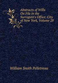 Abstracts of Wills On File in the Surrogate's Office: City of New York, Volume 28