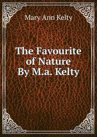 The Favourite of Nature By M.a. Kelty.