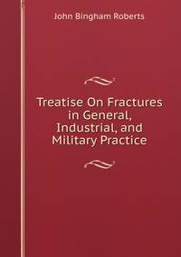 Treatise On Fractures in General, Industrial, and Military Practice