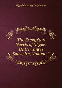 The Exemplary Novels of Miguel De Cervantes Saavedra, Volume 2