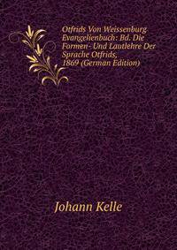 Otfrids Von Weissenburg Evangelienbuch: Bd. Die Formen- Und Lautlehre Der Sprache Otfrids, 1869 (German Edition)