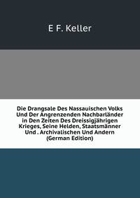 Die Drangsale Des Nassauischen Volks Und Der Angrenzenden Nachbarlander in Den Zeiten Des Dreissigjahrigen Krieges, Seine Helden, Staatsmanner Und . Archivalischen Und Andern (German Edition)