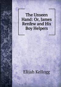 The Unseen Hand: Or, James Renfew and His Boy Helpers