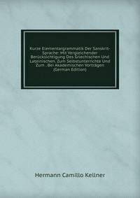 Kurze Elementargrammatik Der Sanskrit-Sprache: Mit Vergleichender Berucksichtigung Des Griechischen Und Lateinischen. Zum Selbstunterrichte Und Zum . Bei Akademischen Vortragen (German Edition)