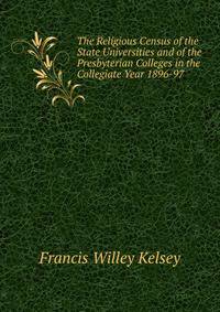 The Religious Census of the State Universities and of the Presbyterian Colleges in the Collegiate Year 1896-97