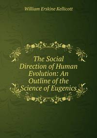 The Social Direction of Human Evolution: An Outline of the Science of Eugenics