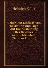 Ueber Den Einfluss Von Belastung Und Lage Auf Die Ausbildung Des Gewebes in Fruchtstielen . (German Edition)