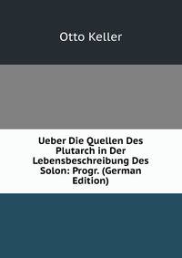 Ueber Die Quellen Des Plutarch in Der Lebensbeschreibung Des Solon: Progr. (German Edition)