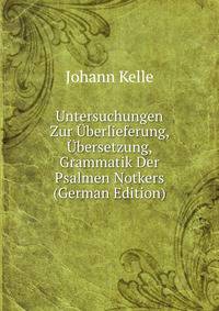 Untersuchungen Zur Uberlieferung, Ubersetzung, Grammatik Der Psalmen Notkers (German Edition)