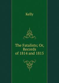 The Fatalists; Or, Records of 1814 and 1815