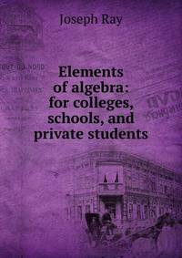 Elements of algebra: for colleges, schools, and private students