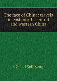 The face of China: travels in east, north, central and western China