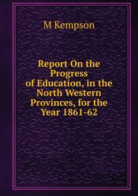 Report On the Progress of Education, in the North Western Provinces, for the Year 1861-62