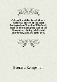 Caldwell and the Revolution: a historical sketch of the First Presbyterian Church of Elizabeth, prior to and during the War of the Revolution : being . delivered on Sunday, January 25th, 1880