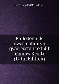 Philodemi de mvsica librorvm qvae exstant edidit Ioannes Kemke (Latin Edition)