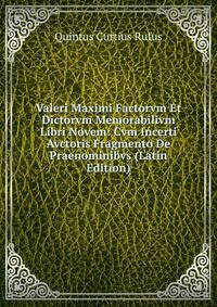 Valeri Maximi Factorvm Et Dictorvm Memorabilivm Libri Novem: Cvm Incerti Avctoris Fragmento De Praenominibvs (Latin Edition)