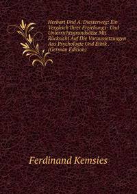 Herbart Und A. Diesterweg: Ein Vergleich Ihrer Erziehungs- Und Unterrichtsgrundsatze Mit Rucksicht Auf Die Voraussetzungen Aus Psychologie Und Ethik . (German Edition)