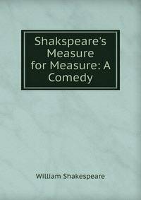 Shakspeare's Measure for Measure: A Comedy