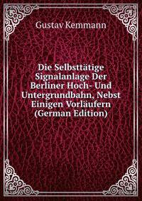 Die Selbsttatige Signalanlage Der Berliner Hoch- Und Untergrundbahn, Nebst Einigen Vorlaufern (German Edition)