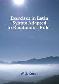 Exercises in Latin Syntax Adapted to Ruddiman's Rules