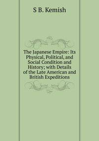 The Japanese Empire: Its Physical, Political, and Social Condition and History; with Details of the Late American and British Expeditions