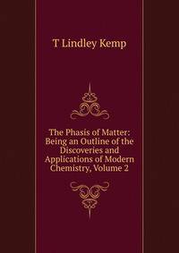 The Phasis of Matter: Being an Outline of the Discoveries and Applications of Modern Chemistry, Volume 2