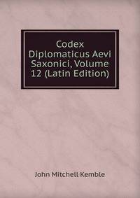 Codex Diplomaticus Aevi Saxonici, Volume 12 (Latin Edition)