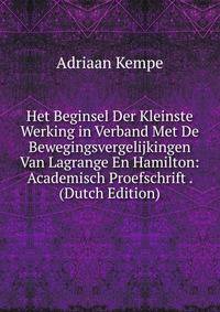 Het Beginsel Der Kleinste Werking in Verband Met De Bewegingsvergelijkingen Van Lagrange En Hamilton: Academisch Proefschrift . (Dutch Edition)