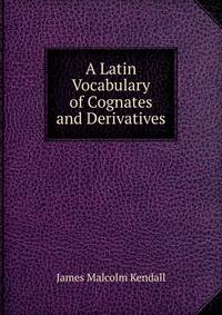 A Latin Vocabulary of Cognates and Derivatives