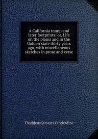A California tramp and later footprints; or, Life on the plains and in the Golden state thirty years ago, with miscellaneous sketches in prose and verse