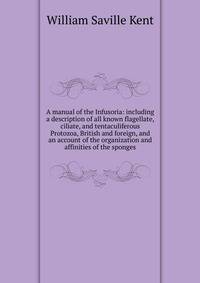 A manual of the Infusoria: including a description of all known flagellate, ciliate, and tentaculiferous Protozoa, British and foreign, and an account of the organization and affinities of the sponges