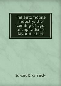 The automobile industry; the coming of age of capitalism's favorite child
