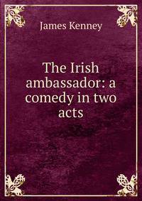 The Irish ambassador: a comedy in two acts