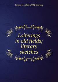 Loiterings in old fields; literary sketches