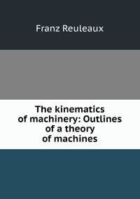 The kinematics of machinery: Outlines of a theory of machines