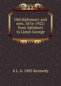Old diplomacy and new, 1876-1922: from Salisbury to Lloyd-George