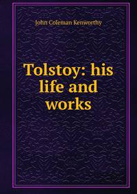 Tolstoy: his life and works