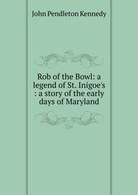 Rob of the Bowl: a legend of St. Inigoe's : a story of the early days of Maryland
