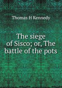 The siege of Sisco; or, The battle of the pots