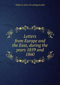 Letters from Europe and the East, during the years 1859 and 1860