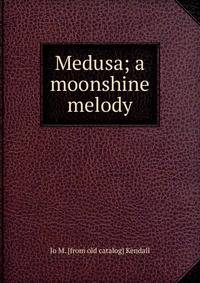 Medusa; a moonshine melody