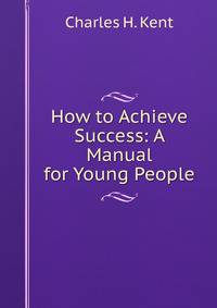 How to Achieve Success: A Manual for Young People