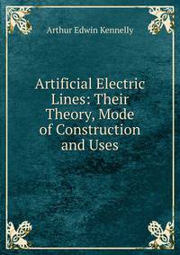 Artificial Electric Lines: Their Theory, Mode of Construction and Uses